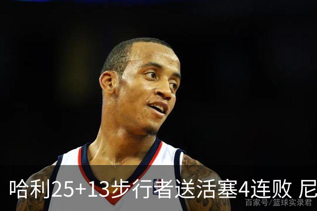 哈利25+13步行者送活塞4连败 尼克斯力克76人